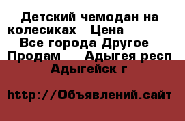 Детский чемодан на колесиках › Цена ­ 2 500 - Все города Другое » Продам   . Адыгея респ.,Адыгейск г.